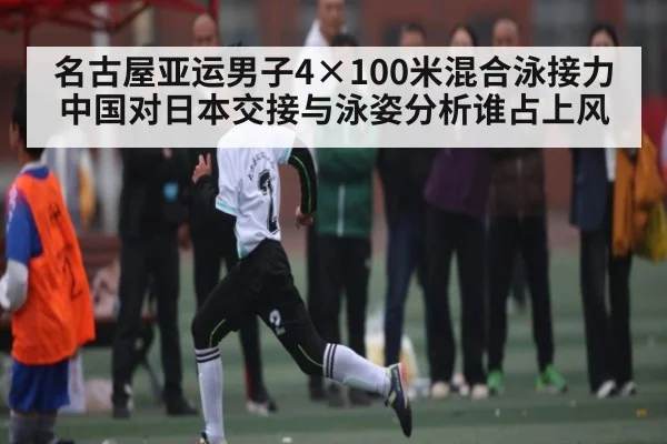 名古屋亚运男子4×100米混合泳接力 中国对日本交接与泳姿分析谁占上风